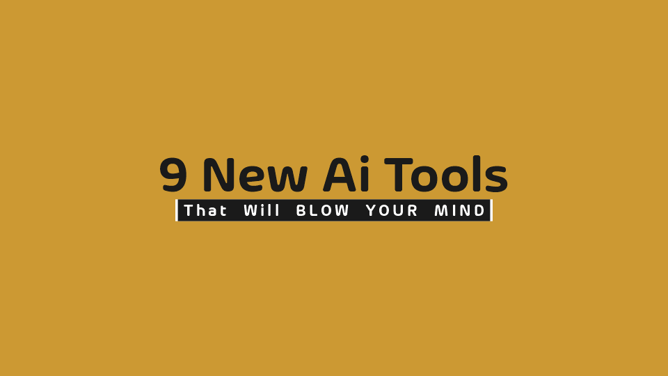 9 New Ai Tools That Will BLOW YOUR MIND