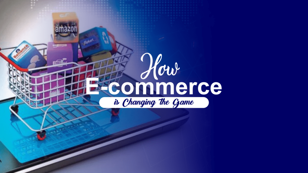 How E Commerce Is Changing The Game